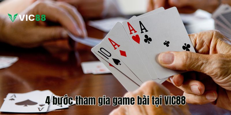Kinh Nghiệm Chơi Game Bài VIC88 Thắng Lớn Trong Tầm Tay 4 bước tham gia game bài tại VIC88