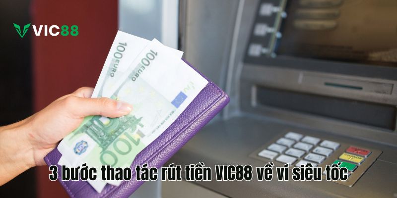 Hướng Dẫn Rút Tiền VIC88 Về Ví Sau Mỗi Lần Thắng Cược 3 bước thao tác rút tiền VIC88 về ví siêu tốc